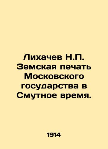 Likhachev N.P. Zemskaya pechat Moskovskogo gosudarstva v Smutnoe vremya./Likhachev N.P. Zemskaya Seal of the Moscow State in Troubled Times. In Russian (ask us if in doubt) - landofmagazines.com