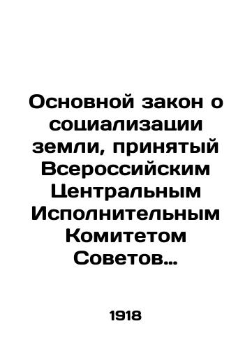 Osnovnoy zakon o sotsializatsii zemli, prinyatyy Vserossiyskim Tsentralnym Ispolnitelnym Komitetom Sovetov Krestyanskikh, Rabochikh, Soldatskikh i Kazachikh Deputatov 27 yanvarya 1918 g./Basic Law on the Socialization of Land, adopted by the All-Russian Central Executive Committee of the Soviets of Peasants, Workers, Soldiers and Cossacks on January 27, 1918 In Russian (ask us if in doubt) - landofmagazines.com