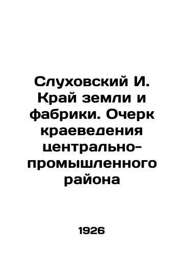 Slukhovskiy I. Kray zemli i fabriki. Ocherk kraevedeniya tsentral'no-promyshlennogo rayona/Slukhov I. The Land and Factory Region. An Essay on Local History in the Central Industrial Region In Russian (ask us if in doubt). - landofmagazines.com