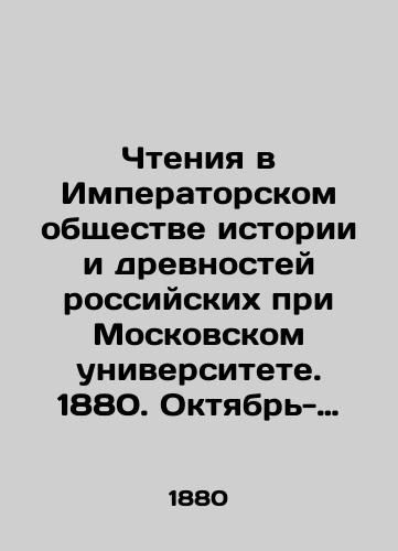 Chteniya v Imperatorskom obshchestve istorii i drevnostey rossiyskikh pri Moskovskom universitete. 1880. Oktyabr-dekabr. Kniga chetvertaya./Readings at the Imperial Society of Russian History and Antiquities at Moscow University. 1880. October-December. Book four. In Russian (ask us if in doubt) - landofmagazines.com