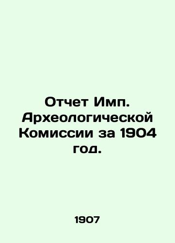 Otchet Imp. Arkheologicheskoy Komissii za 1904 god./Report of the Imp. Archaeological Commission for 1904. In Russian (ask us if in doubt). - landofmagazines.com