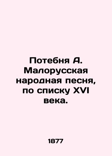 Potebnya A. Malorusskaya narodnaya pesnya, po spisku XVI veka./The loss of A. Malorussian folk song, according to the list of the sixteenth century. In Russian (ask us if in doubt) - landofmagazines.com