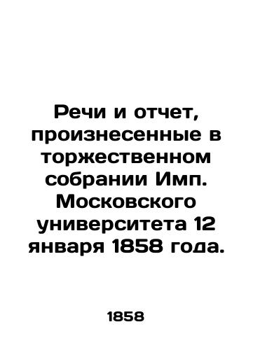 Rechi i otchet, proiznesennye v torzhestvennom sobranii Imp. Moskovskogo universiteta 12 yanvarya 1858 goda./Speeches and reports delivered at the solemn assembly of Imp. Moscow University on January 12, 1858. In Russian (ask us if in doubt) - landofmagazines.com