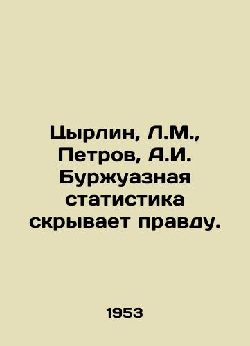 Tsyrlin, L.M., Petrov, A.I. Burzhuaznaya statistika skryvaet pravdu./Tsyrlin, L.M., Petrov, A.I. Bourgeois statistics hide the truth. In Russian (ask us if in doubt) - landofmagazines.com