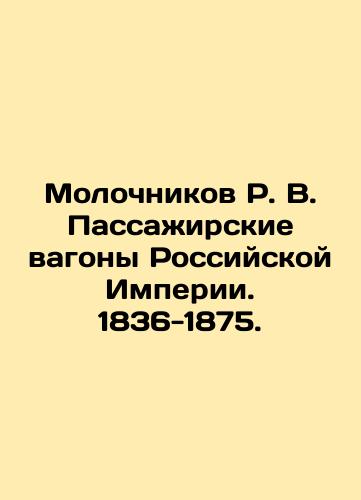 Molochnikov R. V. Passazhirskie vagony Rossiyskoy Imperii. 1836-1875./Molochnikov R. V. Railway cars of the Russian Empire. 1836-1875. In Russian (ask us if in doubt). - landofmagazines.com