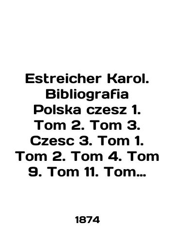 Estreicher Karol. Bibliografia Polska czesz 1. Tom 2. Tom 3. Czesc 3. Tom 1. Tom 2. Tom 4. Tom 9. Tom 11. Tom 25. Tom 31. Tom 32./Estreicher Karol. Bibliografia Polska czesz 1. Volume 2. Volume 3. Czesc 3. Volume 1. Volume 2. Volume 4. Volume 9. Volume 11. Volume 25. Volume 31. Tom 32. In English (ask us if in doubt). - landofmagazines.com