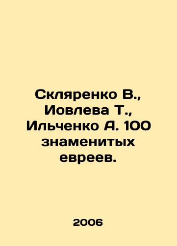 Sklyarenko V., Iovleva T., Ilchenko A. 100 znamenitykh evreev./Sklyarenko V., Yovleva T., Ilchenko A. 100 famous Jews. In Russian (ask us if in doubt) - landofmagazines.com