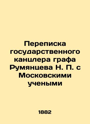 Perepiska gosudarstvennogo kantslera grafa Rumyantseva N.P. s Moskovskimi uchenymi/Correspondence of the State Chancellor Count Rumyantsev N.P. with Moscow scientists In Russian (ask us if in doubt). - landofmagazines.com