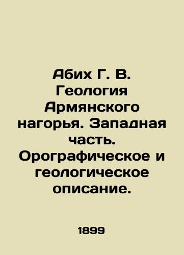 Abikh G. V. Geologiya Armyanskogo nagorya. Zapadnaya chast. Orograficheskoe i geologicheskoe opisanie./Abikh G. V. Geology of the Armenian Highlands. Western part. Orographic and geological description. In Russian (ask us if in doubt). - landofmagazines.com
