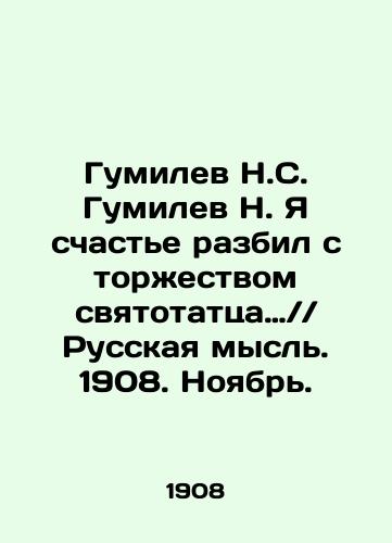 Gumilev N.S. Gumilev N. Ya schaste razbil s torzhestvom svyatotattsa// Russkaya mysl. 1908. Noyabr./Gumilev N. S. Gumilev N. I smashed happiness with the triumph of the sacrilegious. / / Russian thought. 1908. November.  In Russian (ask us if in doubt) - landofmagazines.com