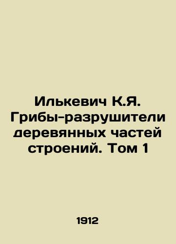 Ilkevich K.Ya. Griby-razrushiteli derevyannykh chastey stroeniy. Tom 1/Ilkevich K.Ya. Mushrooms Destroying the Wooden Parts of Buildings. Volume 1 In Russian (ask us if in doubt) - landofmagazines.com