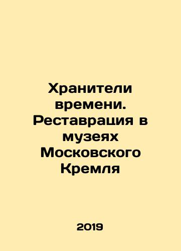 Khraniteli vremeni. Restavratsiya v muzeyakh Moskovskogo Kremlya/Keepers of Time. Restoration in the Museums of the Moscow Kremlin In Russian (ask us if in doubt) - landofmagazines.com