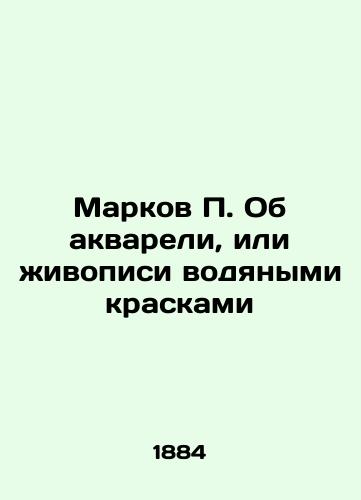 Markov P. Ob akvareli, ili zhivopisi vodyanymi kraskami/Markov P. On Watercolours or Painting with Watercolors In Russian (ask us if in doubt). - landofmagazines.com