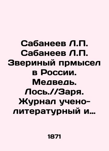 Sabaneev L.P. Sabaneev L.P. Zverinyy prmysel v Rossii. Medved. Los.//Zarya. Zhurnal ucheno- literaturnyy i politicheskiy. 1871 g. Dekabr./Sabaneev L.P. Sabaneev L.P. Animal thinking in Russia. Bear. Elk. / / Dawn. Scientific-literary and political journal. 1871. December. In Russian (ask us if in doubt) - landofmagazines.com