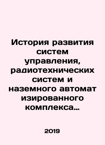 Istoriya razvitiya sistem upravleniya, radiotekhnicheskikh sistem i nazemnogo avtomatizirovannogo kompleksa upravleniya otechestvennoy raketno-kosmicheskoy tekhniki./History of the development of control systems, radio-engineering systems and the ground-based automated control complex of domestic rocket and space technology. In Russian (ask us if in doubt). - landofmagazines.com