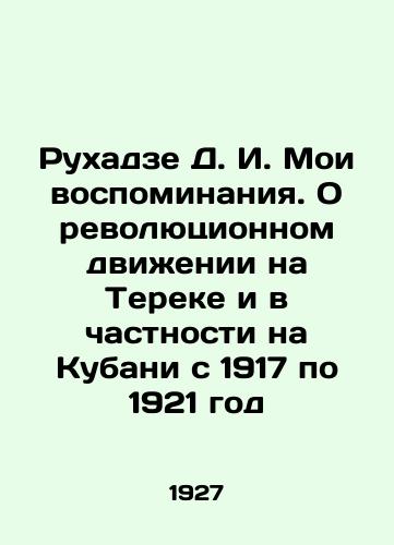 Rukhadze D. I. Moi vospominaniya. O revolyutsionnom dvizhenii na Tereke i v chastnosti na Kubani s 1917 po 1921 god/Rukhadze D. I. My Memoirs. On the Revolutionary Movement in Terek and, in particular, in Kuban from 1917 to 1921 In Russian (ask us if in doubt) - landofmagazines.com