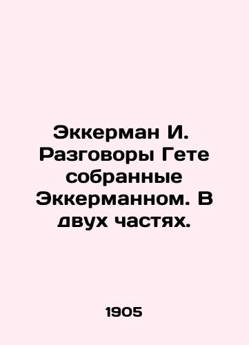 Ekkerman I.  Razgovory Gete sobrannye Ekkermannom. V dvukh chastyakh./Eckerman I. Goethe Conversations Collected by Eckermann. In Two Parts. In Russian (ask us if in doubt). - landofmagazines.com