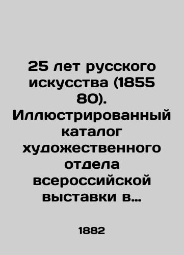 25 let russkogo iskusstva (1855 80). Illyustrirovannyy katalog khudozhestvennogo otdela vserossiyskoy vystavki v Moskve, 1882g./25 Years of Russian Art (1855 80). Illustrated Catalogue of the Art Department of the All-Russian Exhibition in Moscow, 1882. In Russian (ask us if in doubt). - landofmagazines.com