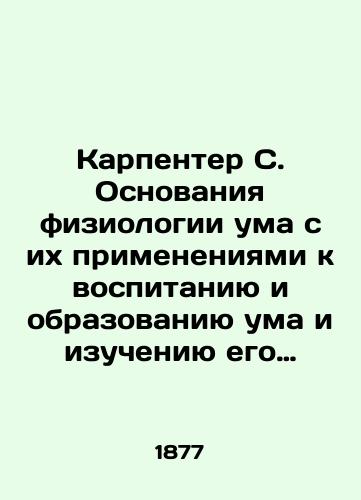 Karpenter S. Osnovaniya fiziologii uma s ikh primeneniyami k vospitaniyu i obrazovaniyu uma i izucheniyu ego boleznennykh sostoyaniy./Carpenter S. The Foundations of Mind Physiology with Their Applications to Mind Education and Education and to the Study of Minds Diseases. In Russian (ask us if in doubt) - landofmagazines.com