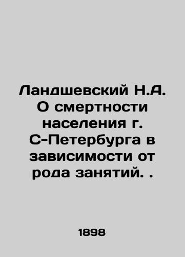 Landshevskiy N.A. O smertnosti naseleniya g. S-Peterburga v zavisimosti ot roda zanyatiy./Landshevsky N.A. On mortality of the population of St. Petersburg depending on occupation. In Russian (ask us if in doubt). - landofmagazines.com