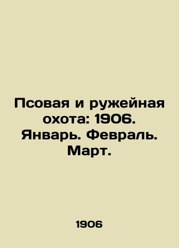 Psovaya i ruzheynaya okhota: 1906. Yanvar. Fevral. Mart./Dog and rifle hunting: 1906. January. February. March. In Russian (ask us if in doubt) - landofmagazines.com