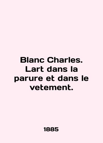 Blanc Charles. Lart dans la parure et dans le vetement./Blanc Charles. Lart dans la parure et dans le vetement. In English (ask us if in doubt) - landofmagazines.com