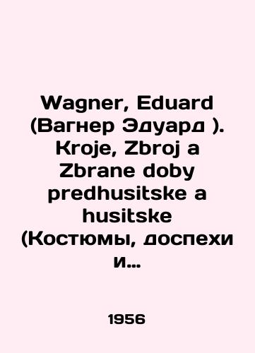 Wagner, Eduard (Vagner Eduard ). Kroje, Zbroj a Zbrane doby predhusitske a husitske (Kostyumy, dospekhi i oruzhie predgusitskogo i gusitskogo vremeni)/Wagner, Eduard. Kroje, Zbroj a Zbrane doby predhusitske a husitske (Suits, armor and weapons of pre-Hussite and Hussite times) In Russian (ask us if in doubt) - landofmagazines.com