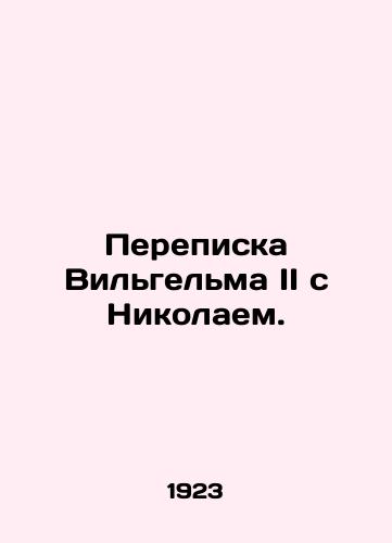 Perepiska Vilgelma II s Nikolaem./Correspondence between William II and Nicholas. In Russian (ask us if in doubt) - landofmagazines.com