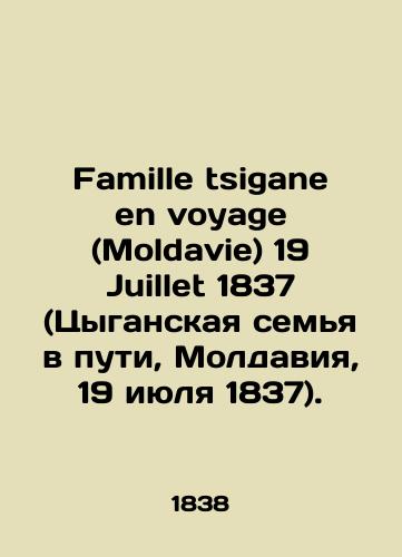 Famille tsigane en voyage (Moldavie) 19 Juillet 1837 (Tsyganskaya semya v puti, Moldaviya, 19 iyulya 1837)./Famille tsigane en voyage (Moldavie) 19 Juillet 1837 (Roma family en route, Moldova, 19 July 1837). In Russian (ask us if in doubt) - landofmagazines.com