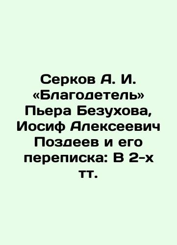 Serkov A. I. «Blagodetel'» P'era Bezukhova, Iosif Alekseevich Pozdeev i ego perepiska: V 2-kh tt./Serkov A. I. The Philanthropist by Pierre Bezukhov, Iosif Alekseevich Pozdeev and his correspondence: In two volumes. In Russian (ask us if in doubt). - landofmagazines.com