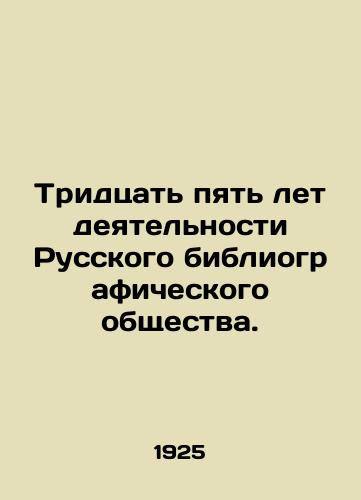 Tridtsat' pyat' let deyatel'nosti Russkogo bibliograficheskogo obshchestva./Thirty-five years of activity of the Russian Bibliographic Society. In Russian (ask us if in doubt). - landofmagazines.com