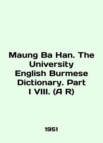 Maung Ba Han. The University English Burmese Dictionary. Part I VIII. (A R)/Maung Ba Khan. The University English Burmese Dictionary. Part I VIII. (A R) In English (ask us if in doubt). - landofmagazines.com