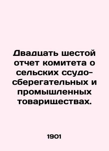 Dvadtsat shestoy otchet komiteta o selskikh ssudo-sberegatelnykh i promyshlennykh tovarishchestvakh./Twenty-sixth report of the committee on rural savings and loan and industrial partnerships. In Russian (ask us if in doubt). - landofmagazines.com