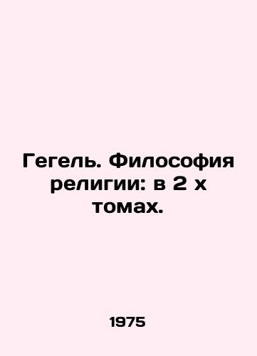 Gegel. Filosofiya religii: v 2 kh tomakh./Hegel. The Philosophy of Religion: in 2 x Volumes. In Russian (ask us if in doubt). - landofmagazines.com