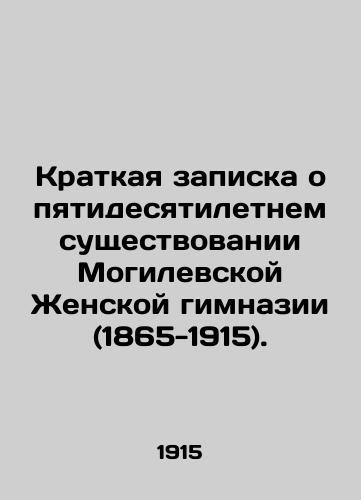 Kratkaya zapiska o pyatidesyatiletnem sushchestvovanii Mogilevskoy Zhenskoy gimnazii (1865-1915)./A brief note on the 50-year existence of the Mogilev Womens Gymnasium (1865-1915). In Russian (ask us if in doubt) - landofmagazines.com