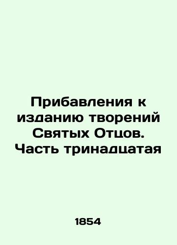 Pribavleniya k izdaniyu tvoreniy Svyatykh Ottsov. Chast trinadtsataya/Supplements to the Creations of the Holy Fathers: Part Thirteen In Russian (ask us if in doubt). - landofmagazines.com