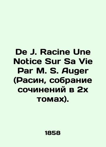 De J. Racine Une Notice Sur Sa Vie Par M. S. Auger (Rasin, sobranie sochineniy v 2kh tomakh)./De J. Racine Une Notice Sur Sa Vie Par M. S. Auger (Racine, collection of essays in two volumes). In Russian (ask us if in doubt) - landofmagazines.com