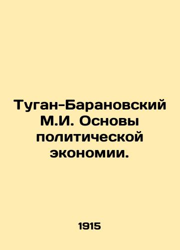 Tugan-Baranovskiy M.I. Osnovy politicheskoy ekonomii./Tugan-Baranovsky M.I. Basics of Political Economy. In Russian (ask us if in doubt) - landofmagazines.com