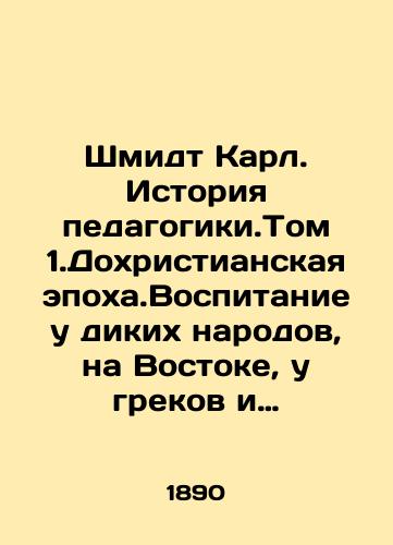 Shmidt Karl. Istoriya pedagogiki.Tom 1.Dokhristianskaya epokha.Vospitanie u dikikh narodov, na Vostoke, u grekov i rimlyan./Schmidt Karl. History of pedagogy. Volume 1: The Pre-Christian Era. Education from the Wild, the East, the Greeks and the Romans. In Russian (ask us if in doubt) - landofmagazines.com