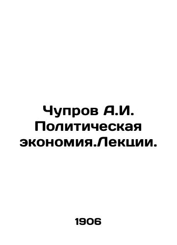 Chuprov A.I. Politicheskaya ekonomiya.Lektsii./Chuprov A.I. Political Economy. Lecture. In Russian (ask us if in doubt) - landofmagazines.com