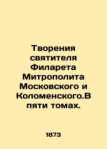 Tvoreniya svyatitelya Filareta Mitropolita Moskovskogo i Kolomenskogo.V pyati tomakh./The Creations of St. Philaret, Metropolitan of Moscow and Kolomensky. In five volumes. In Russian (ask us if in doubt) - landofmagazines.com