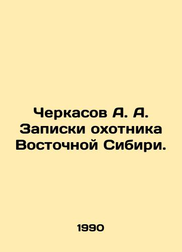 Cherkasov A. A. Zapiski okhotnika Vostochnoy Sibiri./Cherkasov A. A. The notes of the hunter of Eastern Siberia. In Russian (ask us if in doubt) - landofmagazines.com