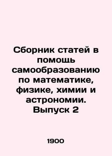 Sbornik statey v pomoshch samoobrazovaniyu po matematike, fizike, khimii i astronomii. Vypusk 2/Compilation of Articles to Support Self-Education in Mathematics, Physics, Chemistry, and Astronomy. Issue 2 In Russian (ask us if in doubt) - landofmagazines.com