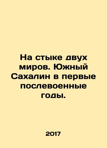 Na styke dvukh mirov. Yuzhnyy Sakhalin v pervye poslevoennye gody./At the junction of two worlds. Southern Sakhalin in the first post-war years. In Russian (ask us if in doubt) - landofmagazines.com