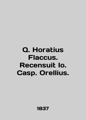 Q. Horatius Flaccus. Recensuit Io. Casp. Orellius./Q. Horatius Flaccus. Recensuit Io. Casp. Orellius. In English (ask us if in doubt) - landofmagazines.com