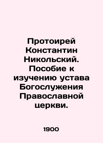 Protoirey Konstantin Nikolskiy. Posobie k izucheniyu ustava Bogosluzheniya Pravoslavnoy tserkvi./Protoire Konstantin Nikolsky. A guide to the study of the statute of service of the Orthodox Church. In Russian (ask us if in doubt) - landofmagazines.com