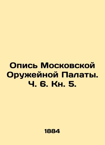 Opis Moskovskoy Oruzheynoy Palaty. Ch. 6. Kn. 5./List of the Moscow Weapons Chamber. Part 6. Book 5. In Russian (ask us if in doubt). - landofmagazines.com