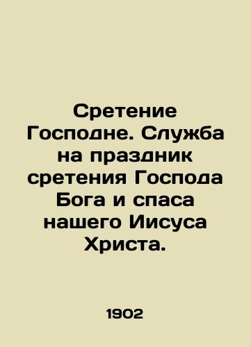 Sretenie Gospodne. Sluzhba na prazdnik sreteniya Gospoda Boga i spasa nashego Iisusa Khrista./The Meeting of the Lord. Service on the feast of the Meeting of the Lord God and the salvation of our Jesus Christ. In Russian (ask us if in doubt) - landofmagazines.com