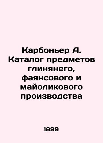 Karboner A. Katalog predmetov glinyanego, fayansovogo i mayolikovogo proizvodstva/Carbonnier A. Catalogue of items of clay, faience and mayolica production In Russian (ask us if in doubt). - landofmagazines.com