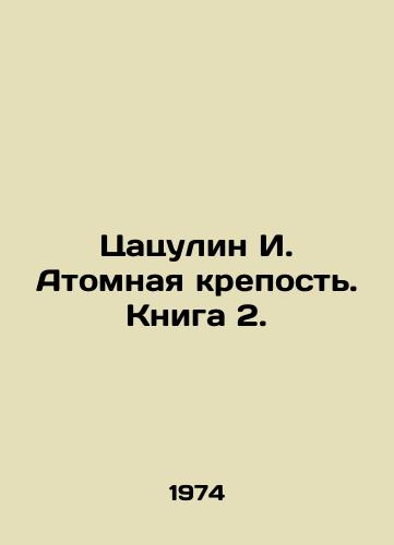 Tsatsulin I. Atomnaya krepost. Kniga 2./Tsatsulin I. The Atomic Fortress. Book 2. In Russian (ask us if in doubt) - landofmagazines.com